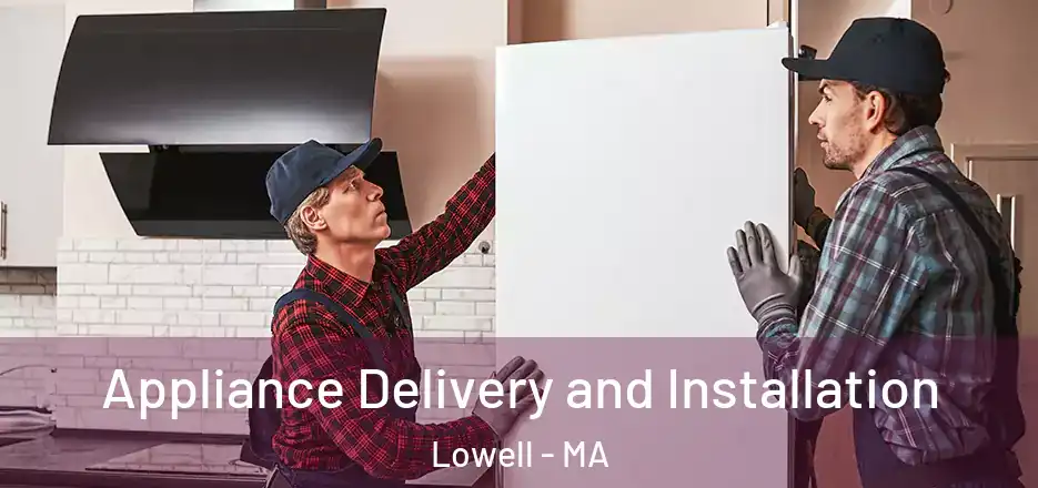 Appliance Delivery and Installation Lowell - MA