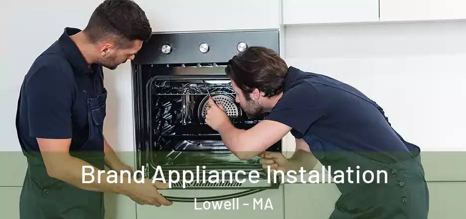 Brand Appliance Installation Lowell - MA