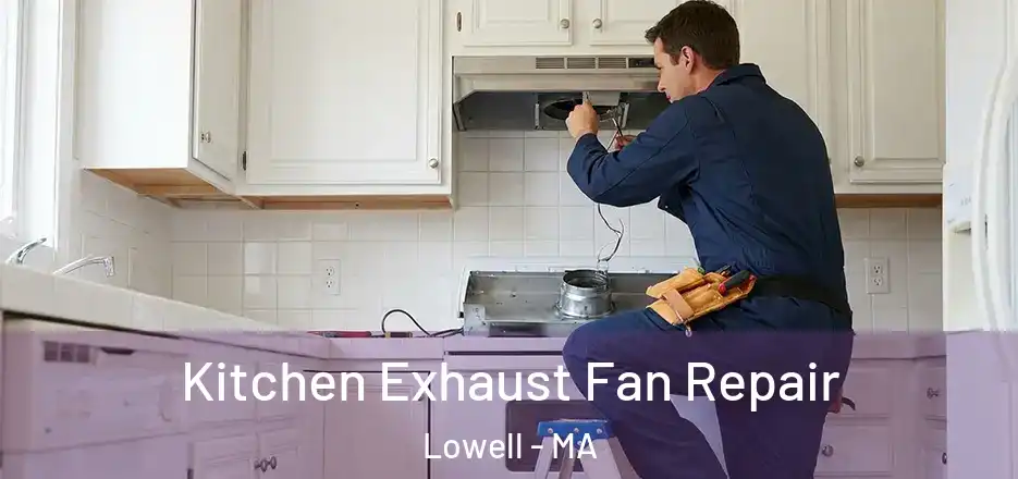 Kitchen Exhaust Fan Repair Lowell - MA