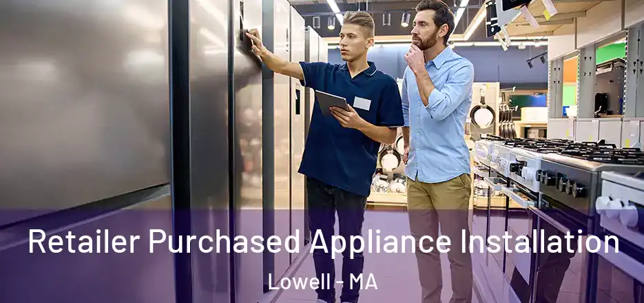  Retailer Purchased Appliance Installation Lowell - MA
